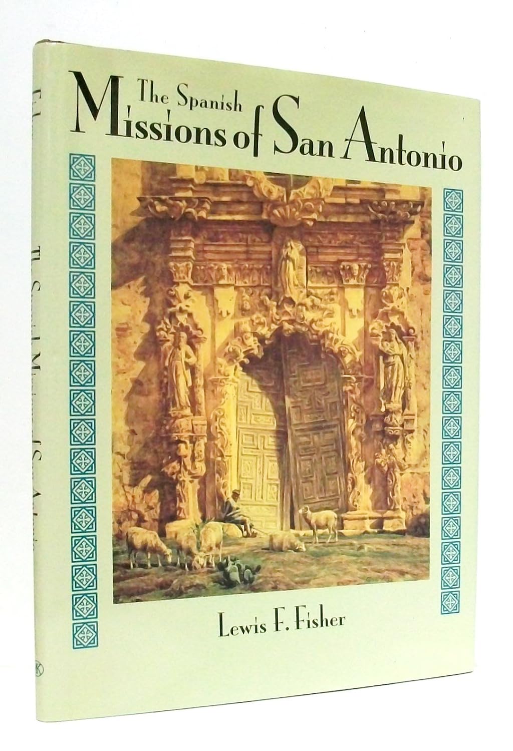 The Spanish Missions of San Antonio by Lewis F. Fischer